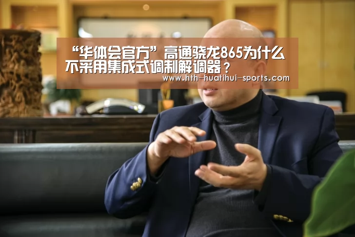“华体会官方”高通骁龙865为什么不采用集成式调制解调器?(图3) 华体会下载